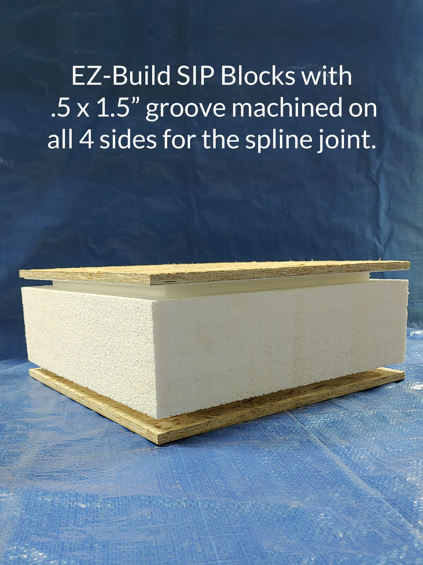EZ-Build SIP Blocks with
 .5 x 1.5” groove machined on all 4 sides for the spline joint.