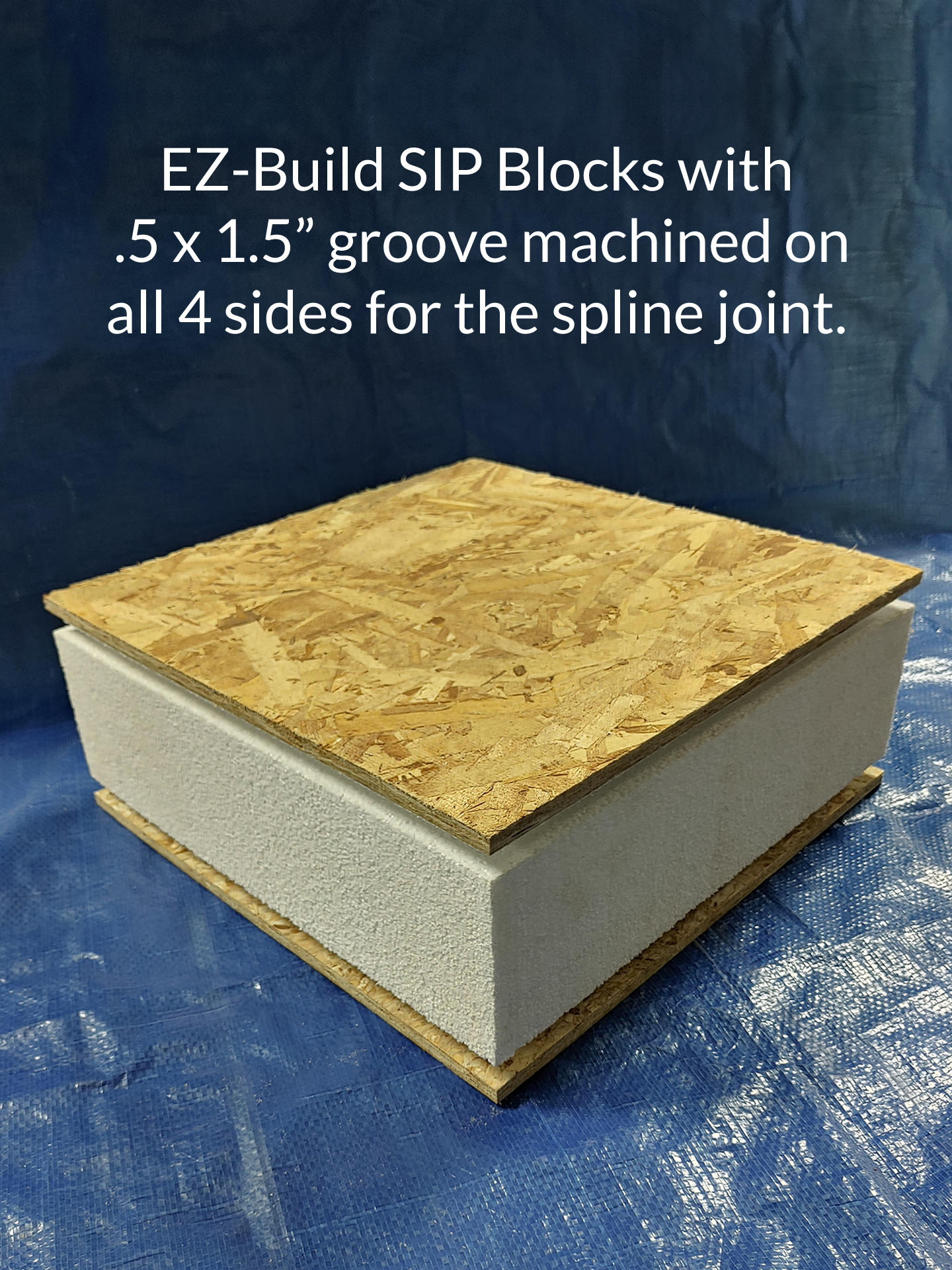 EZ-Build SIP Blocks with
 .5 x 1.5” groove machined on all 4 sides for the spline joint.